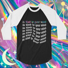 Load image into Gallery viewer, &#39;Be Kind To Your Mind&#39; Raglan 3/4 Shirt
